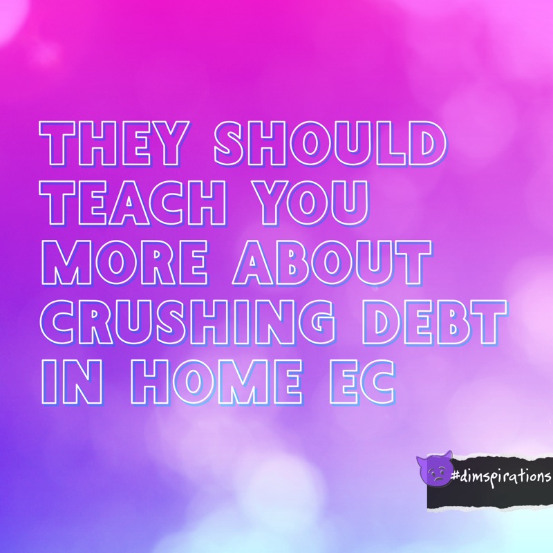 THEY SHOULD TEACH YOU MORE ABOUT CRUSHING DEBT IN HOME EC