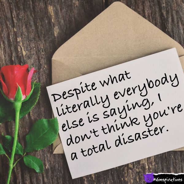 Despite what literally everybody else is saying, I don't think you're a total disaster.