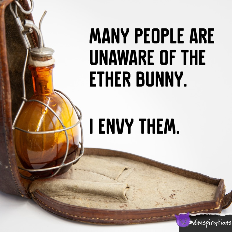 MANY PEOPLE ARE UNAWARE OF THE ETHER BUNNY. I ENVY THEM.