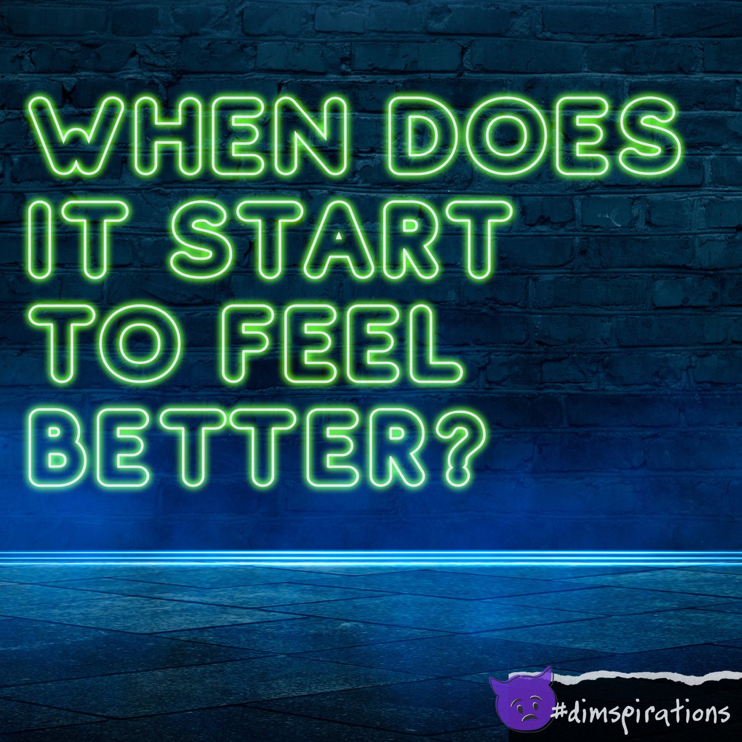 (neon sign) When does it start to feel better?