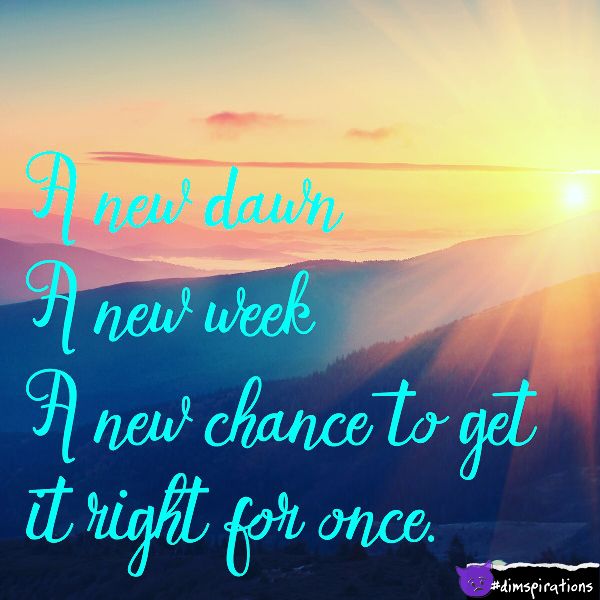 A new dawn, a new week, a new chance to get it right for once.