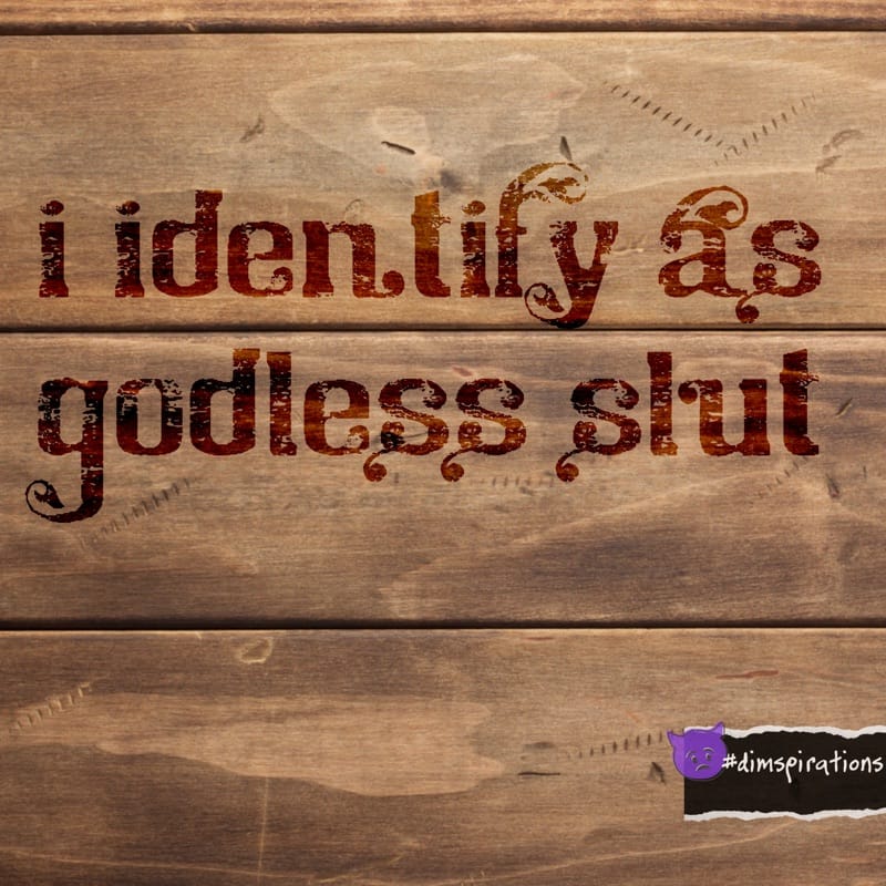 I identify as godless slut