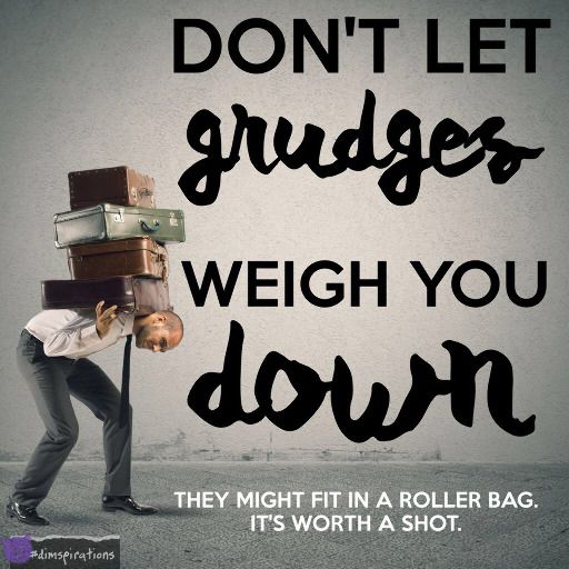 Don't let grudges weigh you down. They might fit in a roller bag. It's worth a shot.