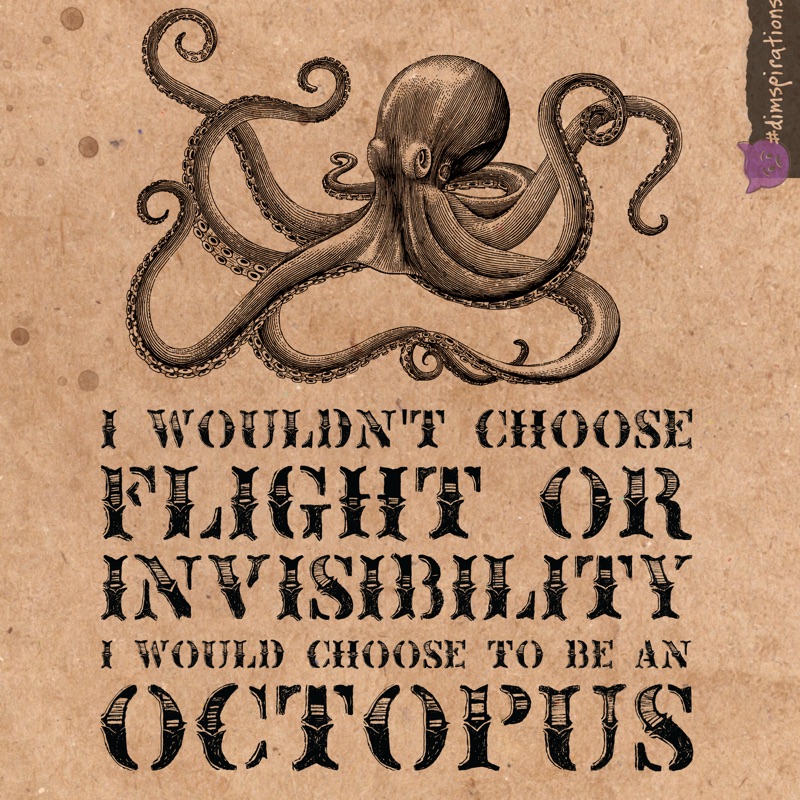 I wouldn't choose flight or invisibility, I would choose to be an octopus.
