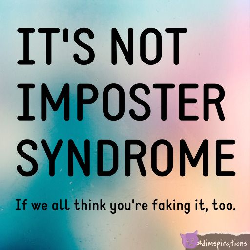 It's not imposter syndrome if we all think you're faking it, too.