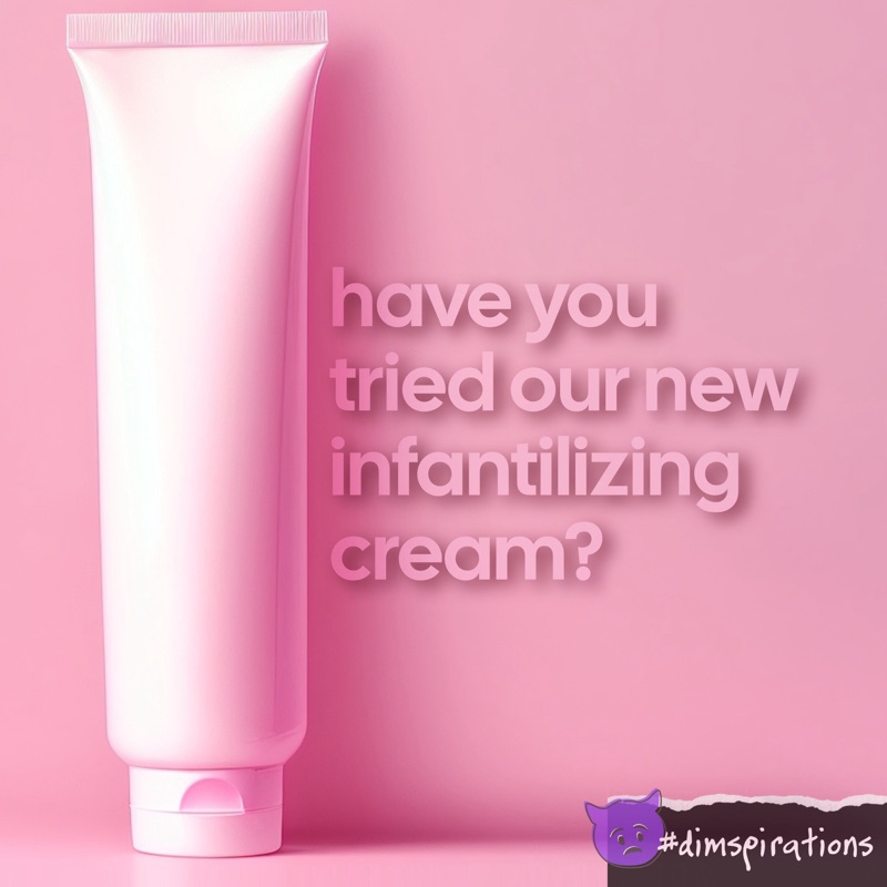 (Bottle of face cream) Have you tried our new infantilizing cream?