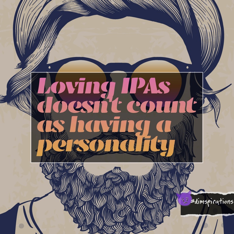 Loving IPAs doesn't count as having a personality.