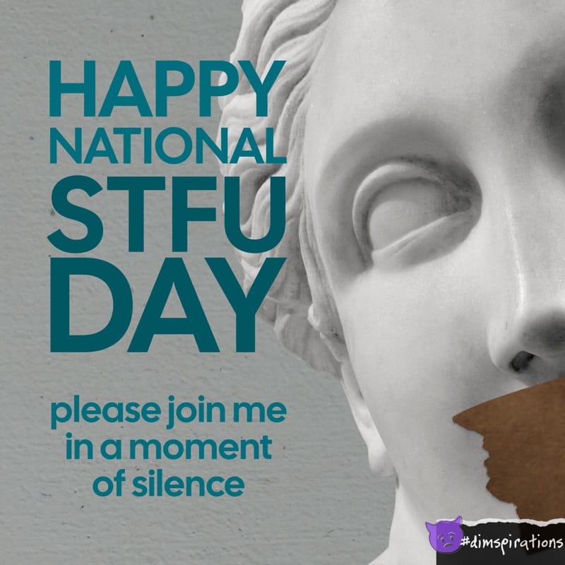Happy National STFU Day! Let's have a moment of silence.
