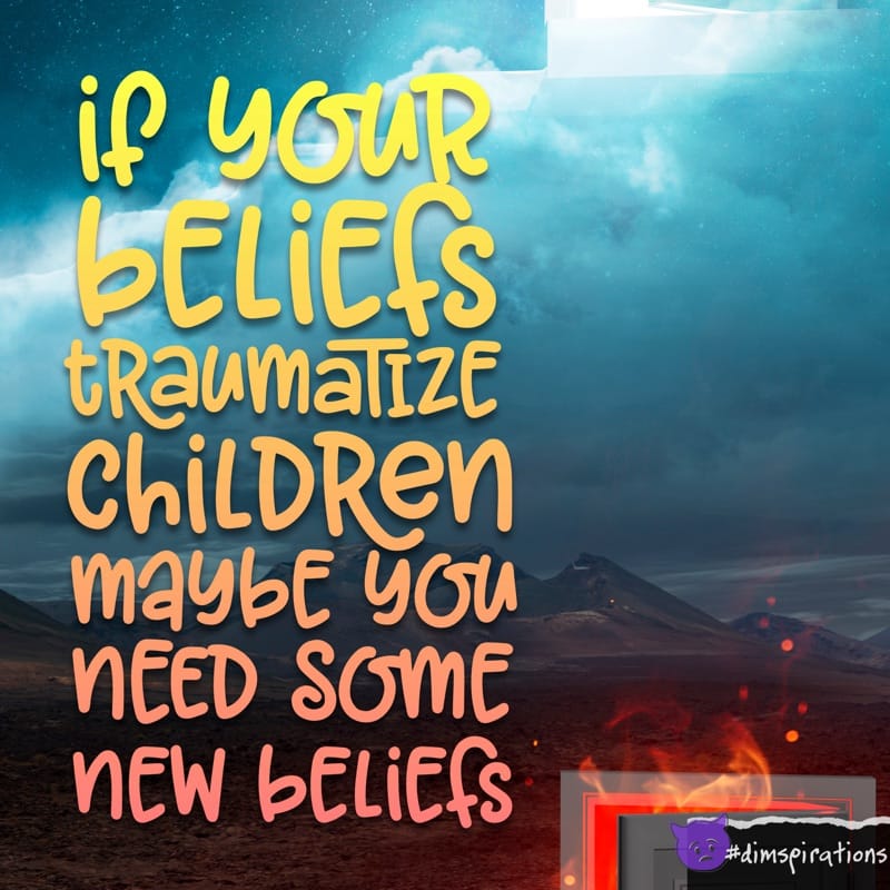 if YoUR BELiEfS tRaumalize ChiLDRen NEED SOME nEW bELiEfS