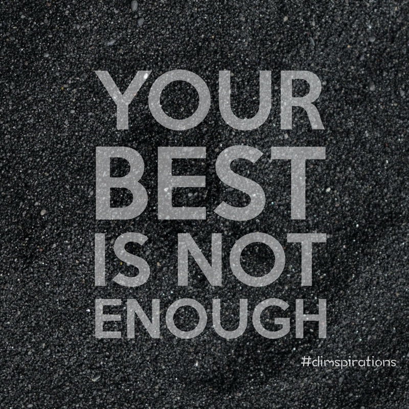 YOUR BEST IS NOT ENOUGH