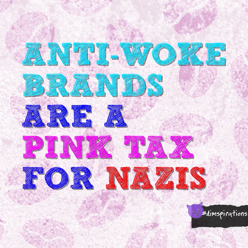 ANTI-WOKE BRANDS ARE A PINK TAX FOR NAZIS