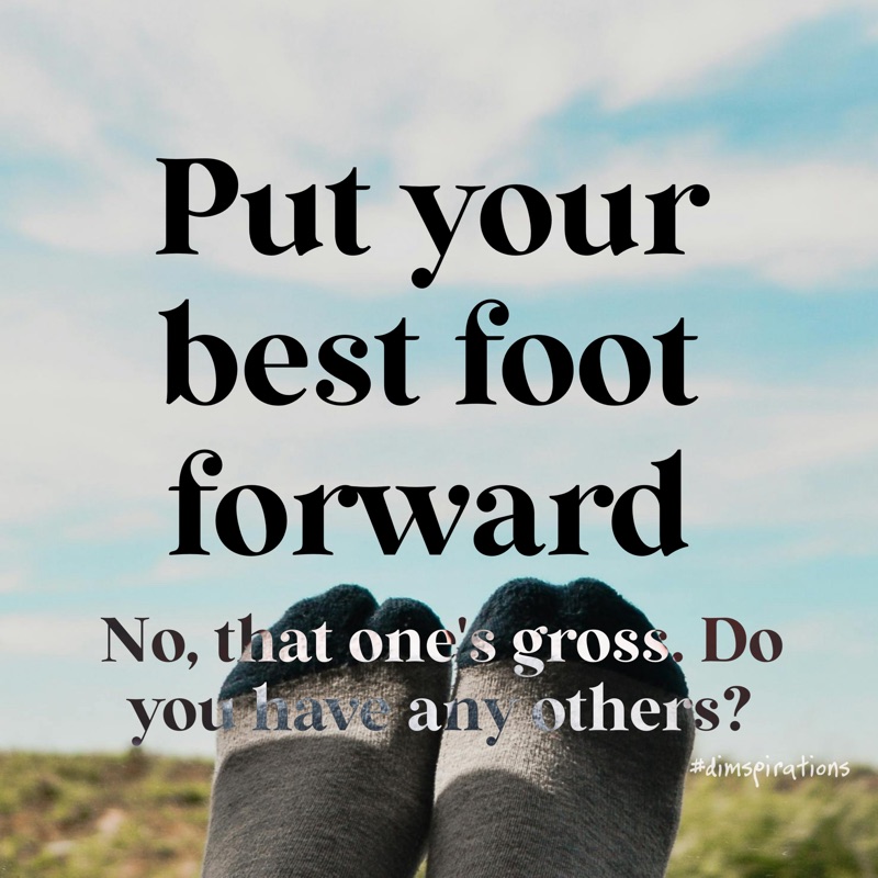 Put your best foot forward No, that one's gross. Do you have any others? #aimspirations