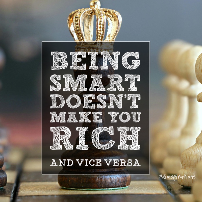 BEING SMART DOESN'T MARE YOU RICH AND VICE VERSA