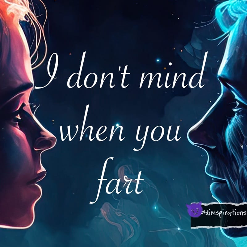 I don't mind when you fart