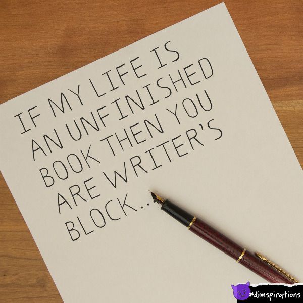 If my life is an unfinished book then you are writer's block.