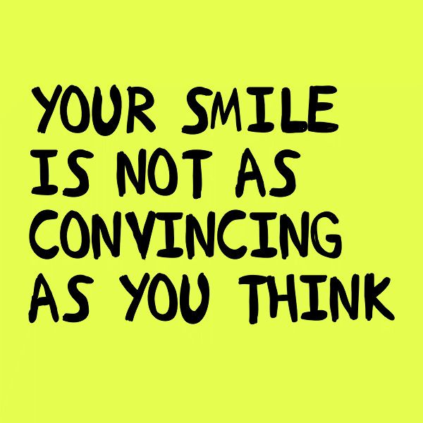 Your smile is not as convincing as you think.